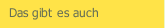 Das gibt es auch