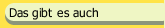 Das gibt es auch